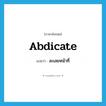 ละเลยหน้าที่ ภาษาอังกฤษ?, คำศัพท์ภาษาอังกฤษ ละเลยหน้าที่ แปลว่า abdicate ประเภท VT, VI หมวด VT, VI