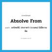 absolve from แปลว่า?, คำศัพท์ภาษาอังกฤษ absolve from แปลว่า ยกโทษให้, ประกาศว่า (บางคน) ไม่มีความผิด ประเภท PHRV หมวด PHRV