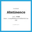 abstinence แปลว่า?, คำศัพท์ภาษาอังกฤษ abstinence แปลว่า การอด ประเภท N ตัวอย่าง การอดบุหรี่ไม่ใช่เรื่องอยากหากตั้งใจทำจริงๆ ย่อมทำได้ หมวด N