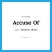 accuse of แปลว่า?, คำศัพท์ภาษาอังกฤษ accuse of แปลว่า กล่าวหาว่า, กล่าวหา ประเภท PHRV หมวด PHRV