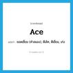 ace แปลว่า?, คำศัพท์ภาษาอังกฤษ ace แปลว่า ยอดเยี่ยม (คำสแลง), ดีเลิศ, ดีเยี่ยม, เก่ง ประเภท ADJ หมวด ADJ