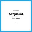 แนะนำ ภาษาอังกฤษ?, คำศัพท์ภาษาอังกฤษ แนะนำ แปลว่า acquaint ประเภท VT หมวด VT