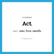 act แปลว่า?, คำศัพท์ภาษาอังกฤษ act แปลว่า แสดง, รับบท, แสดงเป็น ประเภท VI หมวด VI