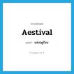 aestival แปลว่า?, คำศัพท์ภาษาอังกฤษ aestival แปลว่า แห่งฤดูร้อน ประเภท ADJ หมวด ADJ