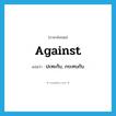 against แปลว่า?, คำศัพท์ภาษาอังกฤษ against แปลว่า ปะทะกับ, กระทบกับ ประเภท PREP หมวด PREP