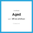 aged แปลว่า?, คำศัพท์ภาษาอังกฤษ aged แปลว่า ได้ที่ (เช่น เหล้าหรือเนย) ประเภท ADJ หมวด ADJ