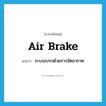 air brake แปลว่า?, คำศัพท์ภาษาอังกฤษ air brake แปลว่า ระบบเบรกด้วยการอัดอากาศ ประเภท N หมวด N