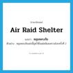 air raid shelter แปลว่า?, คำศัพท์ภาษาอังกฤษ air raid shelter แปลว่า หลุมหลบภัย ประเภท N ตัวอย่าง หลุมหลบภัยแห่งนี้ขุดไว้ตั้งแต่สมัยสงครามโลกครั้งที่ 2 หมวด N