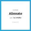 alienate แปลว่า?, คำศัพท์ภาษาอังกฤษ alienate แปลว่า โอน (ทรัพย์สิน) ประเภท VT หมวด VT