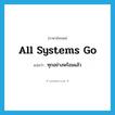 all systems go แปลว่า?, คำศัพท์ภาษาอังกฤษ all systems go แปลว่า ทุกอย่างพร้อมแล้ว ประเภท IDM หมวด IDM