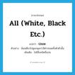 all (white, black etc.) แปลว่า?, คำศัพท์ภาษาอังกฤษ all (white, black etc.) แปลว่า ปลอด ประเภท ADJ ตัวอย่าง ฉันเหลียวไปดูนกดุเหว่าสีดำปลอดทั้งตัวตัวนั้น เพิ่มเติม ไม่มีสิ่งชนิดอื่นปน หมวด ADJ