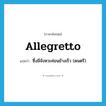 allegretto แปลว่า?, คำศัพท์ภาษาอังกฤษ allegretto แปลว่า ซึ่งมีจังหวะค่อนข้างเร็ว (ดนตรี) ประเภท ADJ หมวด ADJ