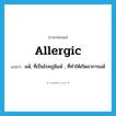 allergic แปลว่า?, คำศัพท์ภาษาอังกฤษ allergic แปลว่า แพ้, ที่เป็นโรคภูมิแพ้ , ที่ทำให้เกิดอาการแพ้ ประเภท ADJ หมวด ADJ