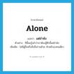 alone แปลว่า?, คำศัพท์ภาษาอังกฤษ alone แปลว่า แต่ลำพัง ประเภท ADV ตัวอย่าง ทีนี้ผมรู้แล้วว่าเราต้องสู้ศึกนี้แต่ลำพัง เพิ่มเติม ไม่มีผู้อื่นหรือสิ่งอื่นร่วมด้วย, ด้วยตัวเองคนเดียว หมวด ADV