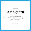 ambiguity แปลว่า?, คำศัพท์ภาษาอังกฤษ ambiguity แปลว่า ความคลุมเครือ ประเภท N ตัวอย่าง เรื่องดังกล่าวยังมีความคลุมเครือต่อผู้ถูกกล่าวหา เพิ่มเติม ความไม่ชัดแจ้ง หมวด N