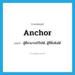 anchor แปลว่า?, คำศัพท์ภาษาอังกฤษ anchor แปลว่า ผู้ที่สามารถไว้ใจได้, ผู้ที่พึ่งพิงได้ ประเภท N หมวด N