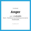 ความคับแค้นใจ ภาษาอังกฤษ?, คำศัพท์ภาษาอังกฤษ ความคับแค้นใจ แปลว่า anger ประเภท N ตัวอย่าง หัวหน้ายังคงความสงบเงียบไว้จนคนงานระบายความคับแค้นใจหมดสิ้น หมวด N