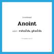 anoint แปลว่า?, คำศัพท์ภาษาอังกฤษ anoint แปลว่า ทาด้วยน้ำมัน, ถูด้วยน้ำมัน ประเภท VT หมวด VT