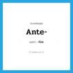 ante- แปลว่า?, คำศัพท์ภาษาอังกฤษ ante- แปลว่า ก่อน ประเภท PRF หมวด PRF