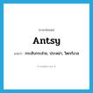 antsy แปลว่า?, คำศัพท์ภาษาอังกฤษ antsy แปลว่า กระสับกระส่าย, ประหม่า, วิตกกังวล ประเภท SL หมวด SL