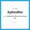 Aphrodite แปลว่า?, คำศัพท์ภาษาอังกฤษ Aphrodite แปลว่า เทพเจ้าแห่งความรักและความสวยงามของกรีก ประเภท N หมวด N