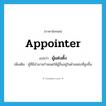 appointer แปลว่า?, คำศัพท์ภาษาอังกฤษ appointer แปลว่า ผู้แต่งตั้ง ประเภท N เพิ่มเติม ผู้ที่มีอำนาจกำหนดให้ผู้อื่นอยู่ในตำแหน่งที่สูงขึ้น หมวด N