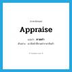 appraise แปลว่า?, คำศัพท์ภาษาอังกฤษ appraise แปลว่า คาดค่า ประเภท V ตัวอย่าง เขามีหน้าที่คาดค่าราคาสินค้า หมวด V