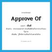 approve of แปลว่า?, คำศัพท์ภาษาอังกฤษ approve of แปลว่า เห็นดี ประเภท V ตัวอย่าง ประชาชนหลายๆ ฝ่ายเห็นดีด้วยกับการกระทำของรัฐบาล เพิ่มเติม รู้สึกมีความเห็นเข้าข้างตามไปด้วย หมวด V