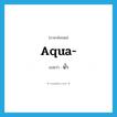 aqua แปลว่า?, คำศัพท์ภาษาอังกฤษ aqua- แปลว่า น้ำ ประเภท PRF หมวด PRF