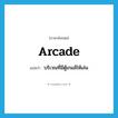 arcade แปลว่า?, คำศัพท์ภาษาอังกฤษ arcade แปลว่า บริเวณที่มีตู้เกมส์ให้เล่น ประเภท N หมวด N