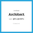 architect แปลว่า?, คำศัพท์ภาษาอังกฤษ architect แปลว่า ผู้สร้าง, ผู้สรรค์สร้าง ประเภท N หมวด N