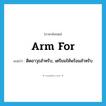 arm for แปลว่า?, คำศัพท์ภาษาอังกฤษ arm for แปลว่า ติดอาวุธสำหรับ, เตรียมให้พร้อมสำหรับ ประเภท PHRV หมวด PHRV