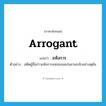 อหังการ ภาษาอังกฤษ?, คำศัพท์ภาษาอังกฤษ อหังการ แปลว่า arrogant ประเภท ADJ ตัวอย่าง อดีตผู้สื่อข่าวอหังการแห่งขอนแก่นสวนกลับอย่างดุดัน หมวด ADJ