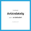 articulately แปลว่า?, คำศัพท์ภาษาอังกฤษ articulately แปลว่า อย่างชัดถ้อยชัดคำ ประเภท ADV หมวด ADV