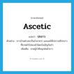 ascetic แปลว่า?, คำศัพท์ภาษาอังกฤษ ascetic แปลว่า ปะขาว ประเภท N ตัวอย่าง ชาวบ้านต่างพากันนำอาหาร และผลไม้ไปถวายชีปะขาวที่นายดำไปพบเข้าโดยบังเอิญในป่า เพิ่มเติม ชายผู้จำศีลนุ่งห่มผ้าขาว หมวด N