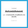 astonishment แปลว่า?, คำศัพท์ภาษาอังกฤษ astonishment แปลว่า ความประหลาดใจ, ความมหัศจรรย์, ความอัศจรรย์ใจ ประเภท N หมวด N