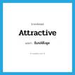 attractive แปลว่า?, คำศัพท์ภาษาอังกฤษ attractive แปลว่า มีเสน่ห์ดึงดูด ประเภท ADJ หมวด ADJ