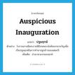 auspicious inauguration แปลว่า?, คำศัพท์ภาษาอังกฤษ auspicious inauguration แปลว่า ปฐมฤกษ์ ประเภท N ตัวอย่าง โบราณกาลมีพระราชพิธีจรดพระนังคัลแรกนาขวัญเพื่อเป็นปฐมฤกษ์ในการทำนาปลูกข้าวของแต่ละปี เพิ่มเติม ช่วงเวลาแรกของฤกษ์ หมวด N