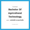 Bachelor of Agricultural Technology แปลว่า?, คำศัพท์ภาษาอังกฤษ Bachelor of Agricultural Technology แปลว่า เทคโนโลยีการเกษตรบัณฑิต ประเภท N หมวด N