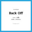 back off แปลว่า?, คำศัพท์ภาษาอังกฤษ back off แปลว่า ราข้อ ประเภท V เพิ่มเติม เลิกกันไปเอง หมวด V