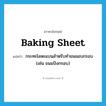 baking sheet แปลว่า?, คำศัพท์ภาษาอังกฤษ baking sheet แปลว่า กระทะโลหะแบนสำหรับทำขนมอบกรอบ (เช่น ขนมปังกรอบ) ประเภท N หมวด N