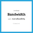 bandwidth แปลว่า?, คำศัพท์ภาษาอังกฤษ bandwidth แปลว่า ช่วงความถี่ของคลื่นวิทยุ ประเภท N หมวด N