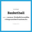 basketball แปลว่า?, คำศัพท์ภาษาอังกฤษ basketball แปลว่า บาสเกตบอล, กีฬาชนิดหนึ่งทำคะแนนได้โดยการโยนลูกบอลลงในตะกร้าของฝ่ายตรงข้าม ประเภท N หมวด N