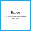 bayou แปลว่า?, คำศัพท์ภาษาอังกฤษ bayou แปลว่า สาขาของแม่น้ำทางใต้ของอเมริกาที่ไหลเอื่อยๆ, ลำธาร ประเภท N หมวด N