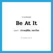 be at it แปลว่า?, คำศัพท์ภาษาอังกฤษ be at it แปลว่า ประพฤติผิด, เหลวไหล ประเภท IDM หมวด IDM