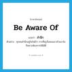 สำนึก ภาษาอังกฤษ?, คำศัพท์ภาษาอังกฤษ สำนึก แปลว่า be aware of ประเภท V ตัวอย่าง ทุกคนสำนึกอยู่ในใจดีว่า การที่ครูสั่งสอนเอาจริงเอาจังก็เพราะต้องการให้ได้ดี หมวด V