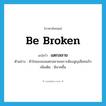 be broken แปลว่า?, คำศัพท์ภาษาอังกฤษ be broken แปลว่า แตกสลาย ประเภท V ตัวอย่าง หัวใจของเธอแตกสลายเพราะต้องสูญเสียคนรัก เพิ่มเติม พินาศสิ้น หมวด V