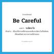 ระมัดระวัง ภาษาอังกฤษ?, คำศัพท์ภาษาอังกฤษ ระมัดระวัง แปลว่า be careful ประเภท V ตัวอย่าง เมื่อจะใช้สารเคมีฆ่าแมลงจะต้องระมัดระวังเป็นพิเศษเพื่อลดอันตรายจากสารเคมีฆ่าแมลง หมวด V