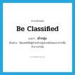 be classified แปลว่า?, คำศัพท์ภาษาอังกฤษ be classified แปลว่า เข้ากลุ่ม ประเภท V ตัวอย่าง จิตแพทย์จัดผู้ป่วยเข้ากลุ่มตามลักษณะอาการเพื่อทำการบำบัด หมวด V