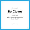 be clever แปลว่า?, คำศัพท์ภาษาอังกฤษ be clever แปลว่า หัวไว ประเภท V ตัวอย่าง ท่านหัวไว ความคิดล้ำหน้ามาก เพิ่มเติม เรียนรู้ได้ไว หมวด V